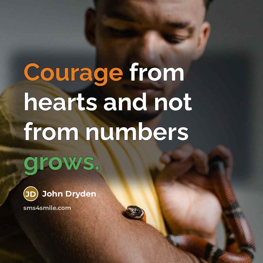 “Courage from hearts and not from numbers grows.” quote by John Dryden