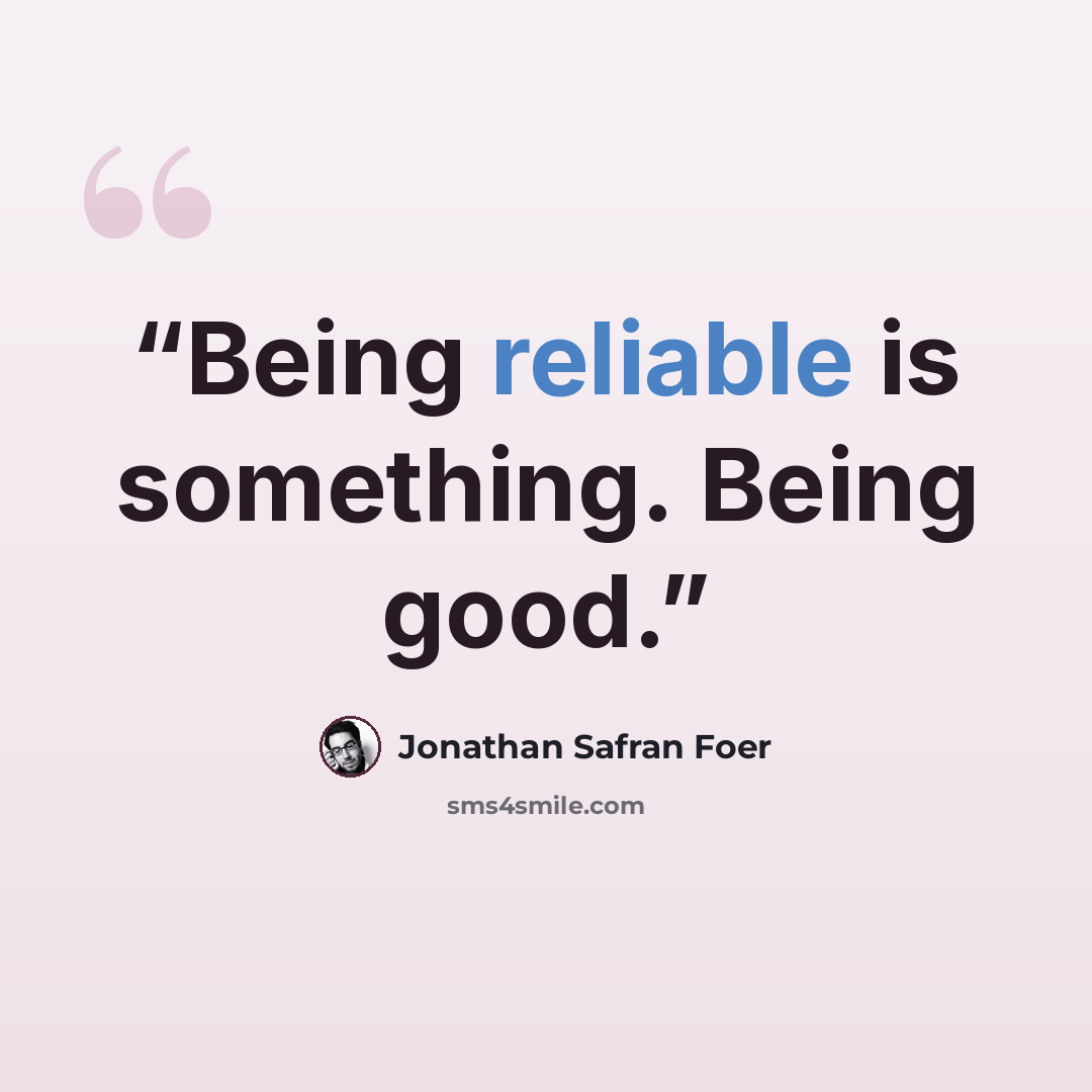 “Being reliable is something. Being good.” quote by Jonathan Safran Foer