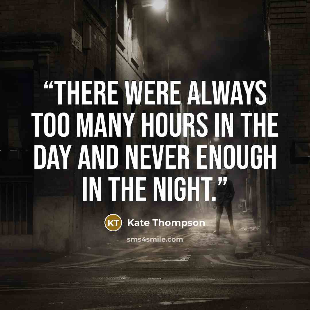 “There were always too many hours in the day and never enough in the night.” quote by Kate Thompson
