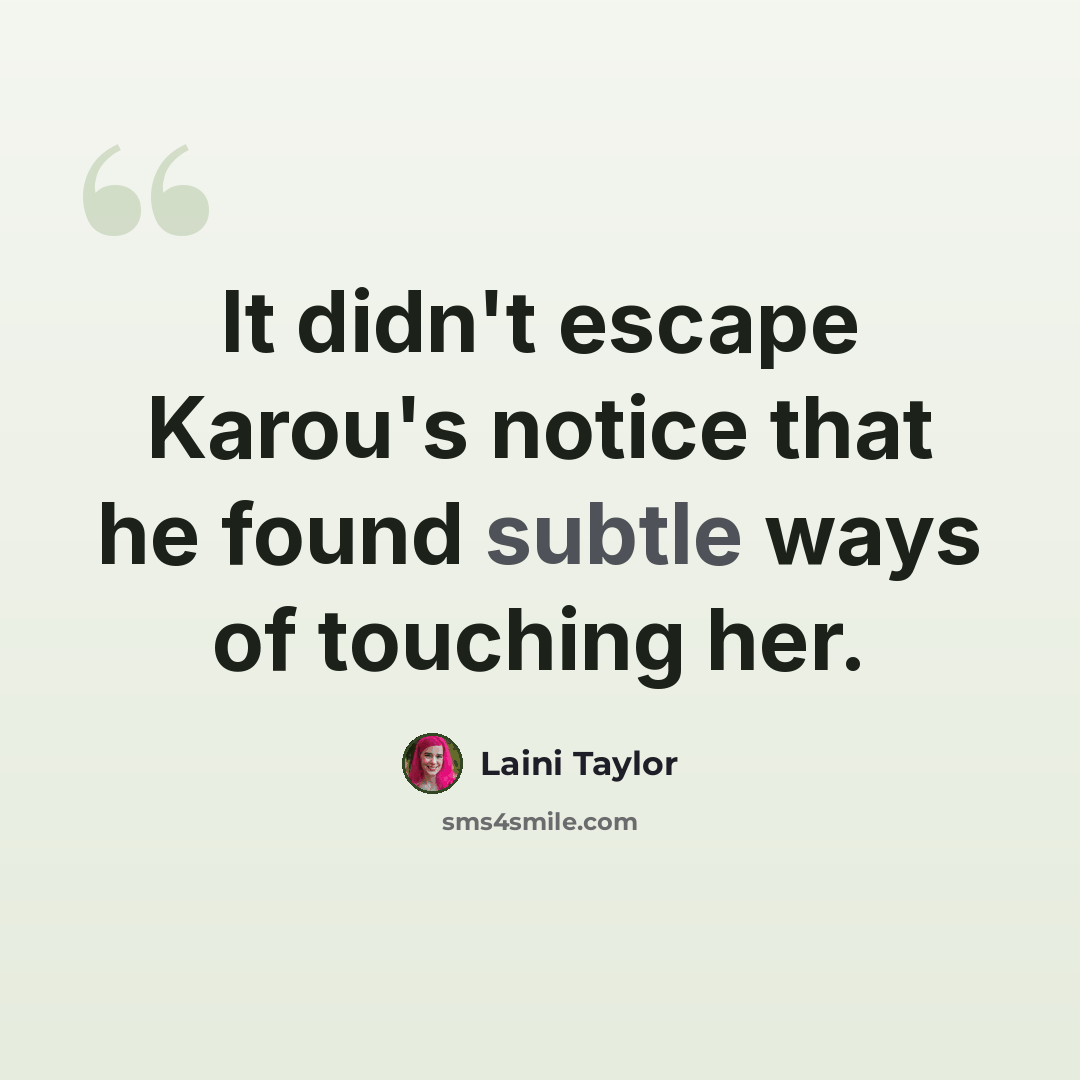 “It didn't escape Karou's notice that he found subtle ways of touching her.” quote by Laini Taylor