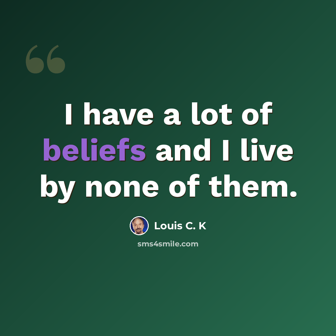 “I have a lot of beliefs and I live by none of them.” quote by Louis C. K