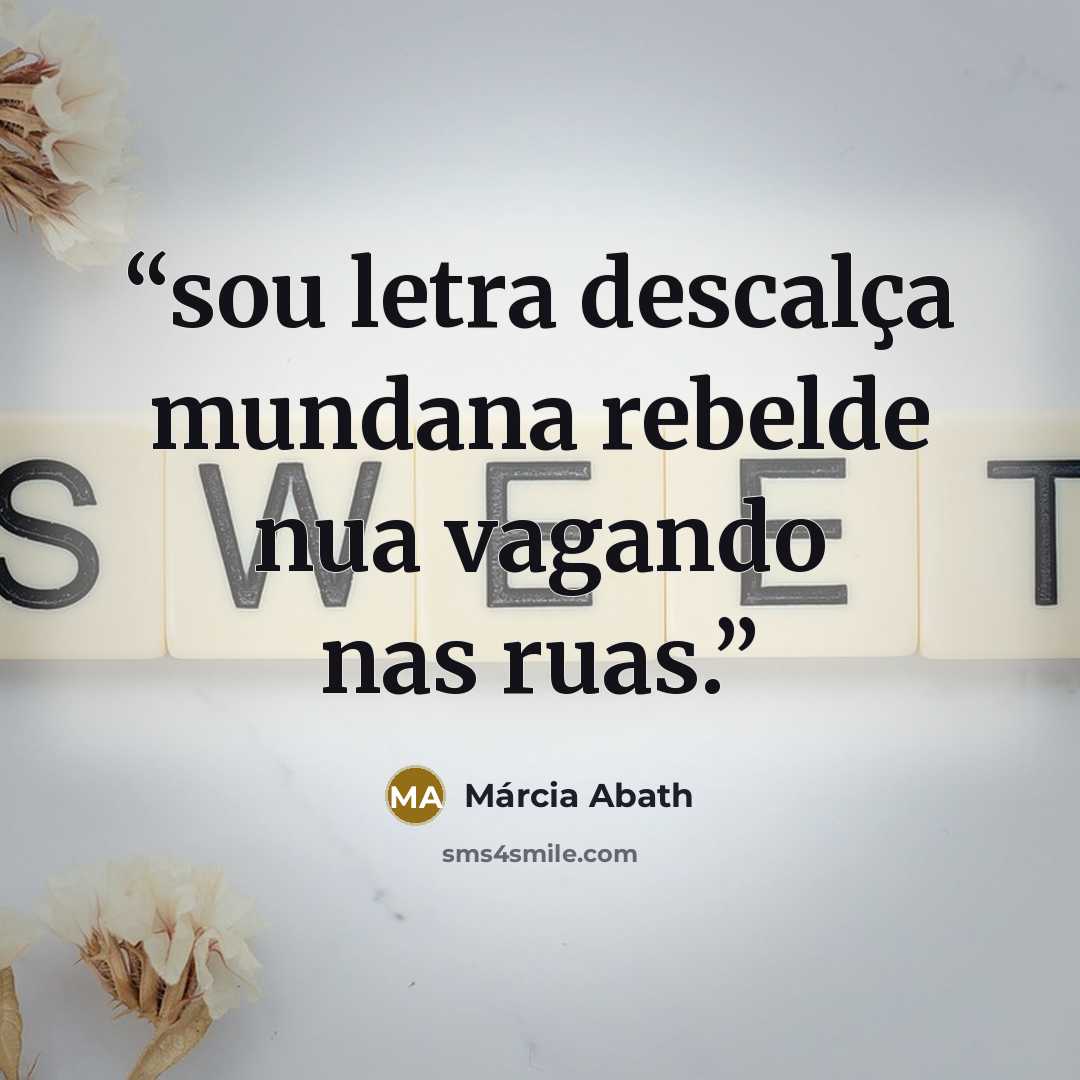 “sou letra descalça mundana rebelde nua vagando nas ruas.” quote by Márcia Abath
