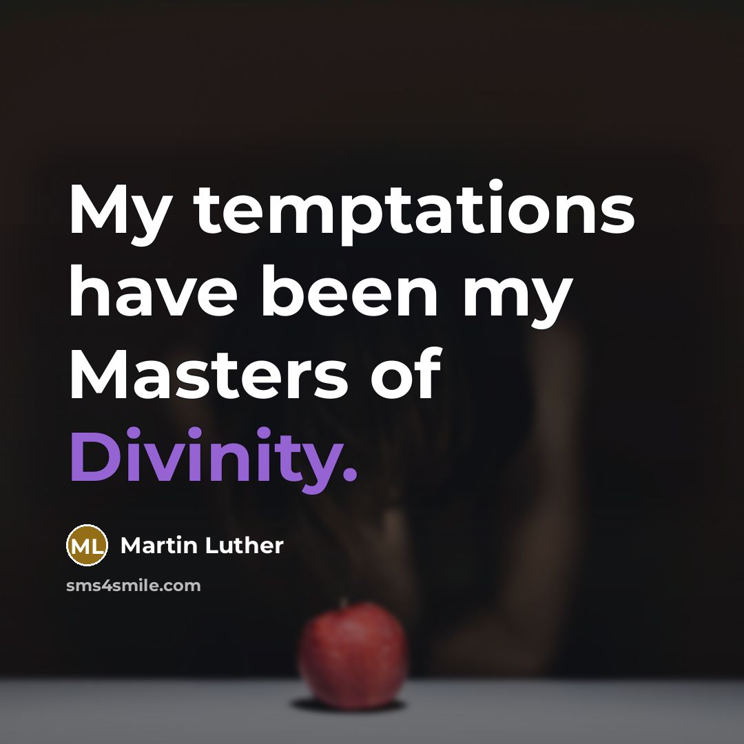 “My temptations have been my Masters of Divinity.” quote by Martin Luther