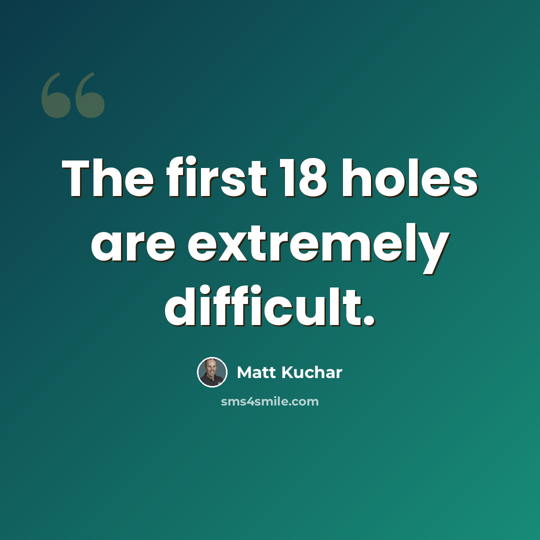 “The first 18 holes are extremely difficult.” quote by Matt Kuchar