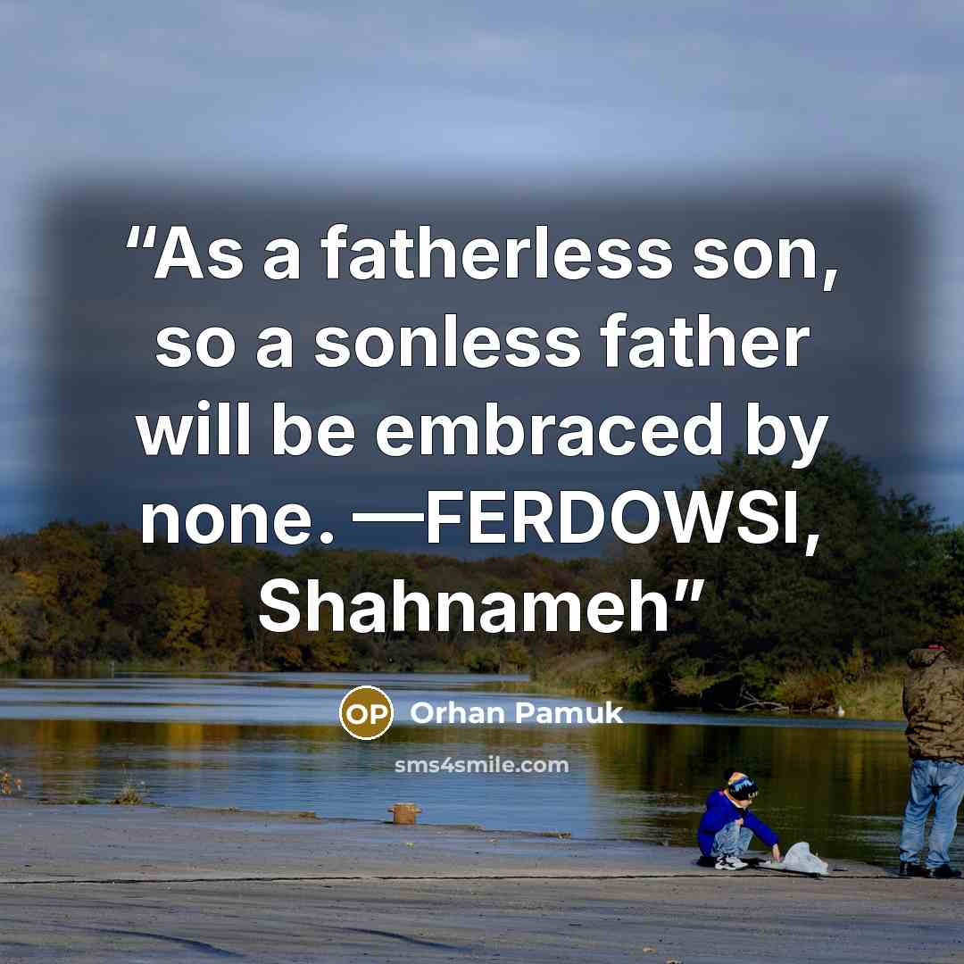 “As a fatherless son, so a sonless father will be embraced by none. —FERDOWSI, Shahnameh” quote by Orhan Pamuk