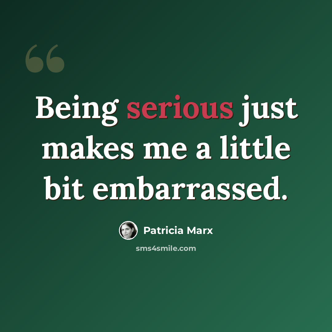 “Being serious just makes me a little bit embarrassed.” quote by Patricia Marx