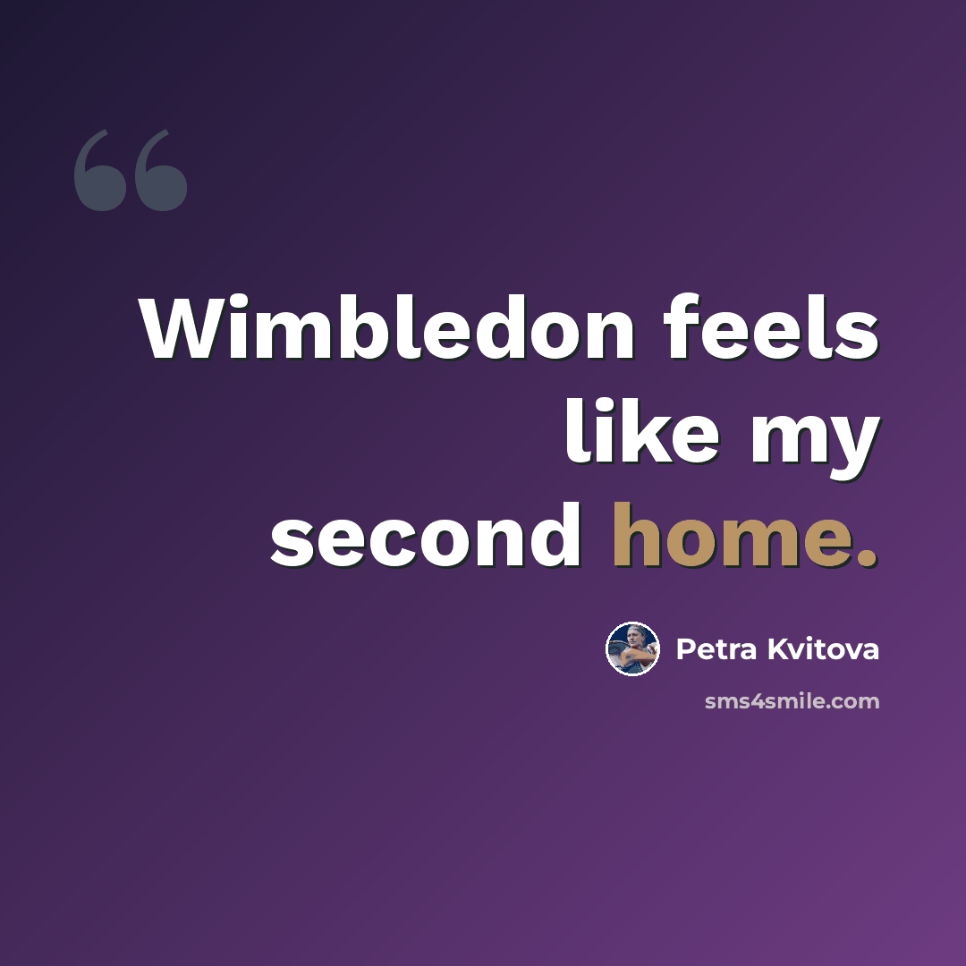 “Wimbledon feels like my second home.” quote by Petra Kvitova