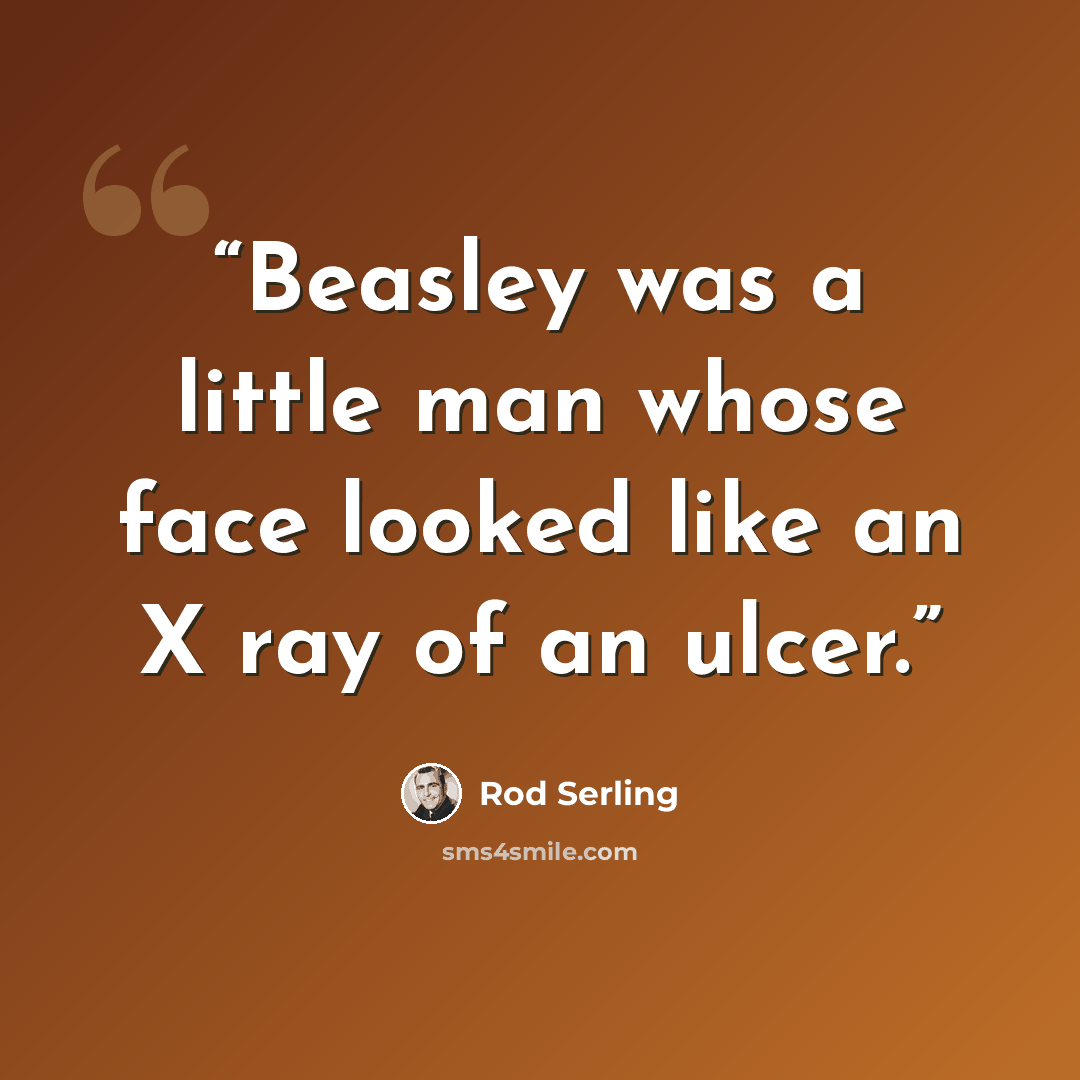 “Beasley was a little man whose face looked like an X ray of an ulcer.” quote by Rod Serling