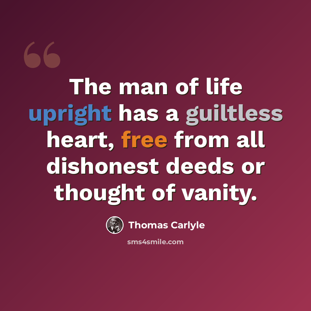 “The man of life upright has a guiltless heart, free from all dishonest deeds or thought of vanity.” quote by Thomas Carlyle