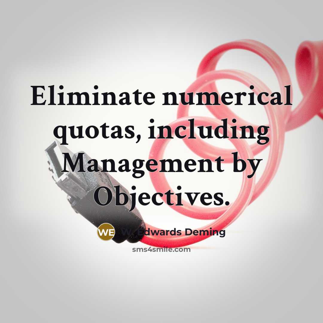 “Eliminate numerical quotas, including Management by Objectives.” quote by W. Edwards Deming
