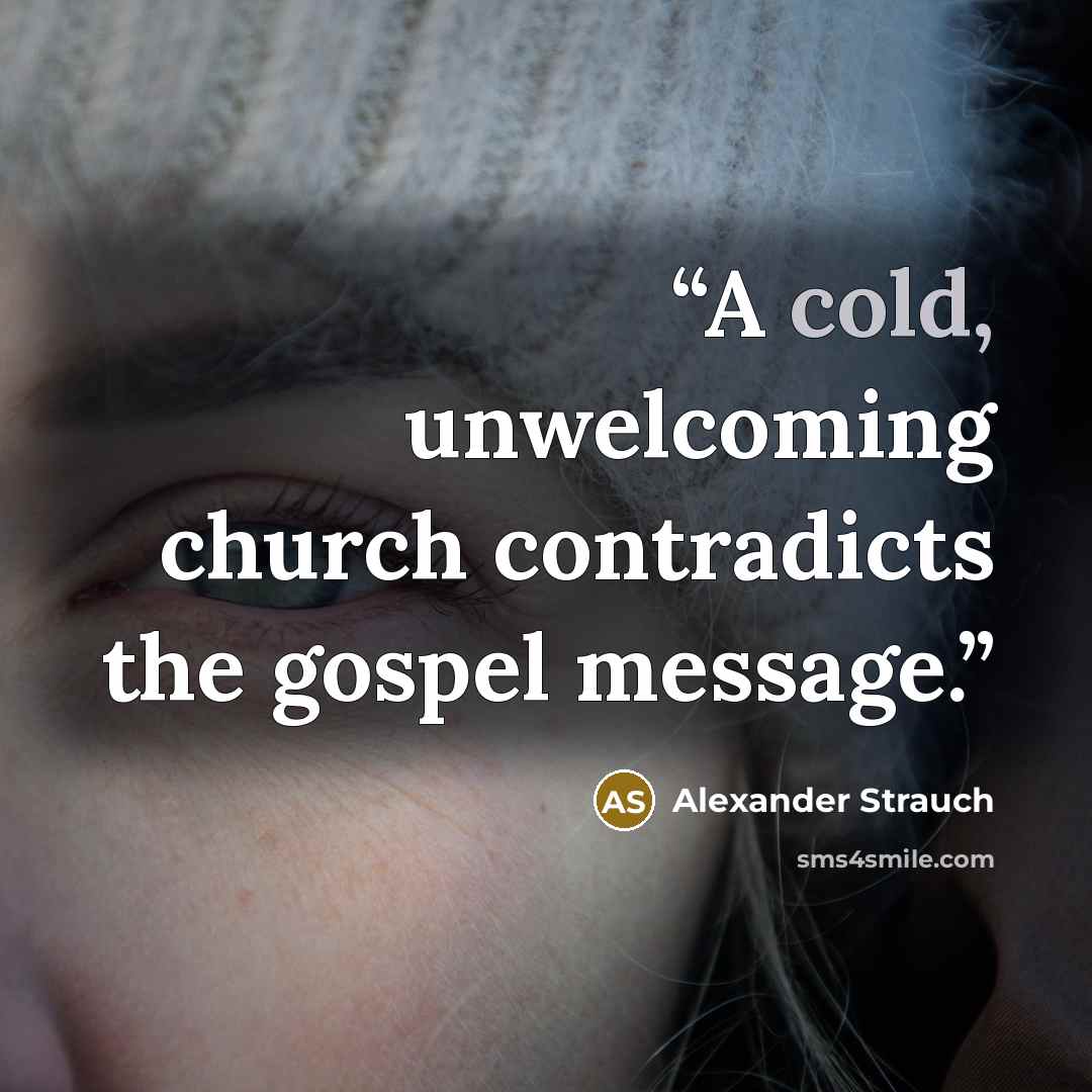 “A cold, unwelcoming church contradicts the gospel message.” quote by Alexander Strauch