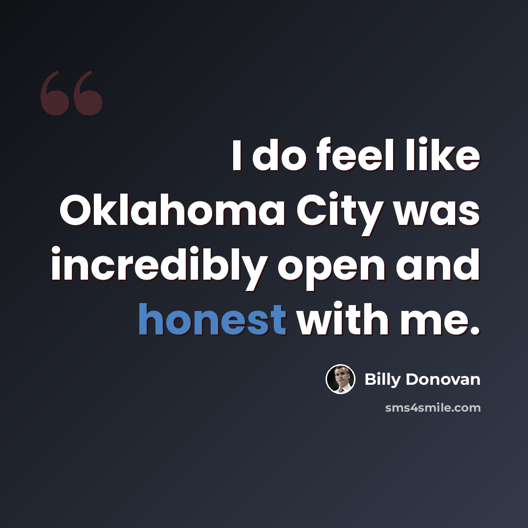 “I do feel like Oklahoma City was incredibly open and honest with me.” quote by Billy Donovan