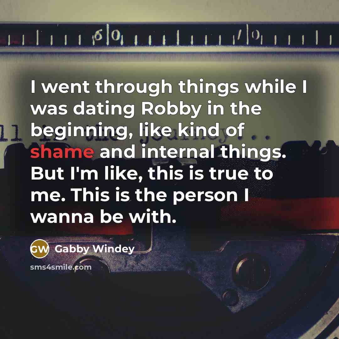 “I went through things while I was dating Robby in the beginning, like kind of shame and internal things. But I'm like, this is true to me. This is the person I wanna be with.” quote by Gabby Windey