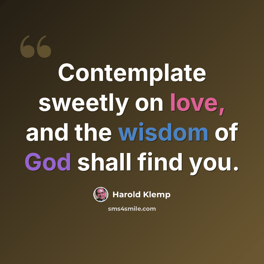 “Contemplate sweetly on love, and the wisdom of God shall find you.” quote by Harold Klemp