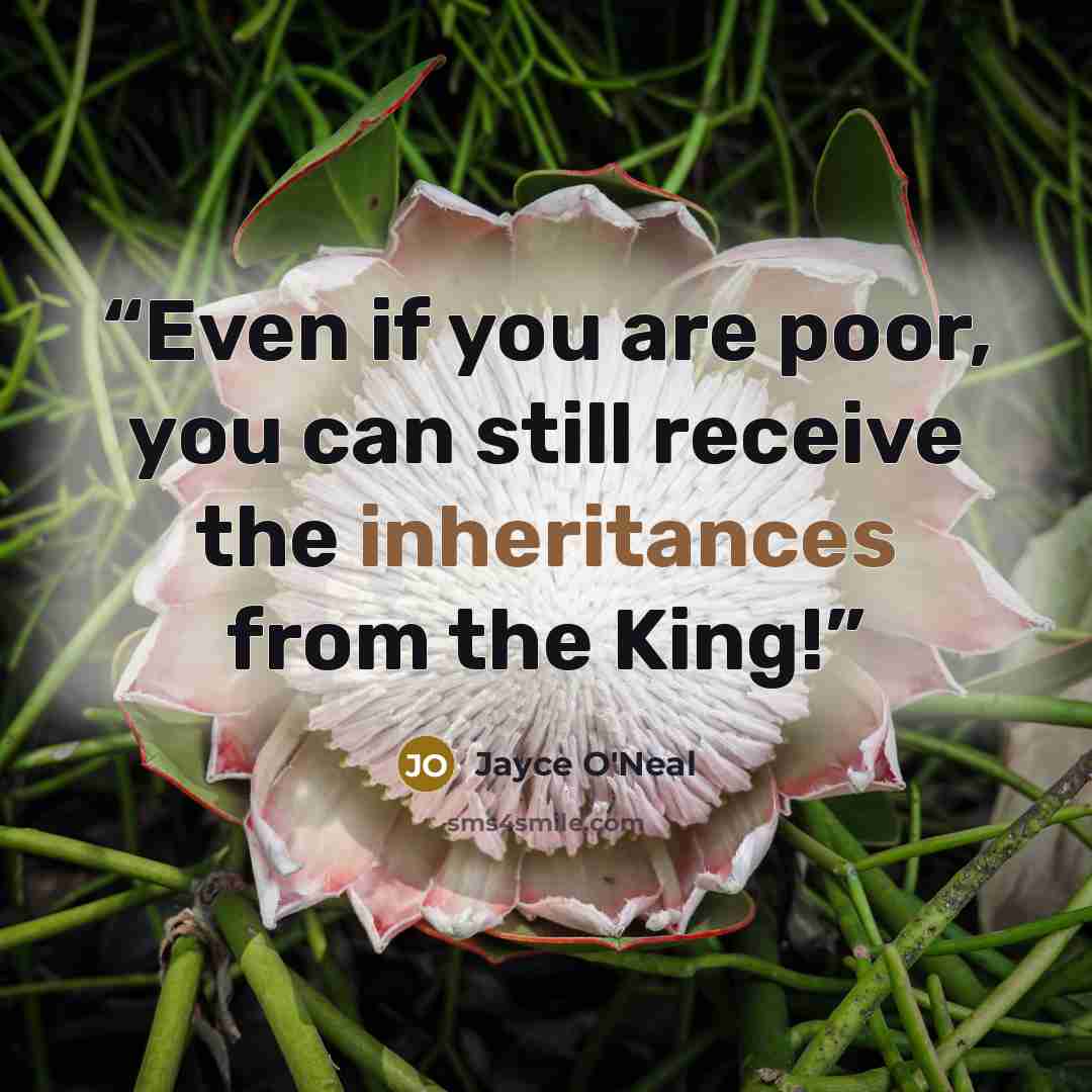 “Even if you are poor, you can still receive the inheritances from the King!” quote by Jayce O'Neal