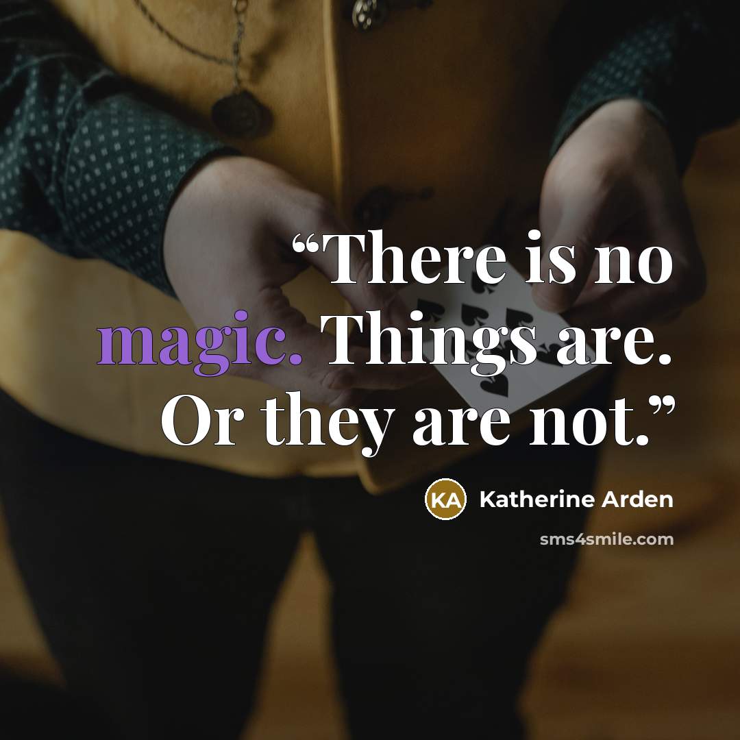 “There is no magic. Things are. Or they are not.” quote by Katherine Arden