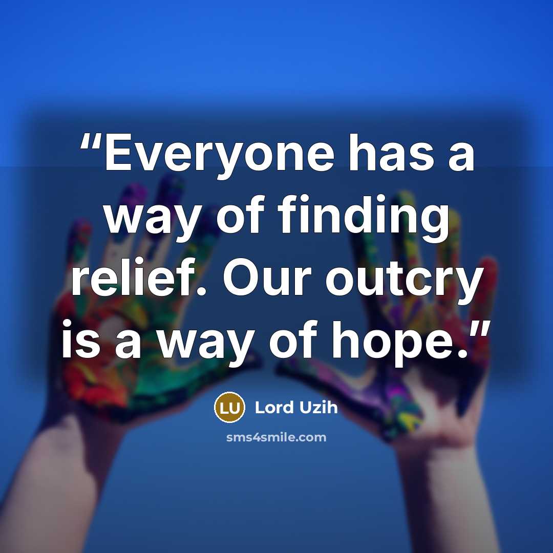 “Everyone has a way of finding relief. Our outcry is a way of hope.” quote by Lord Uzih