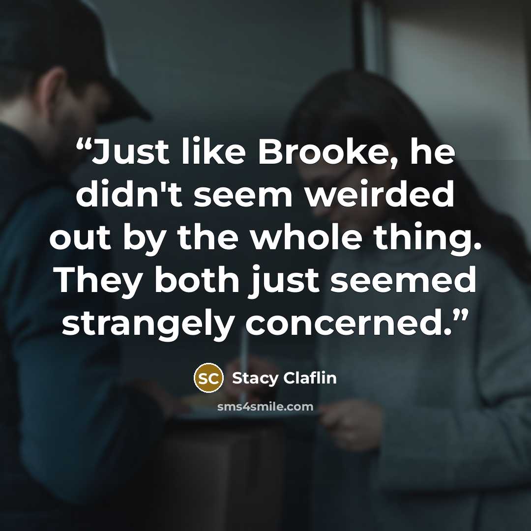 “Just like Brooke, he didn't seem weirded out by the whole thing. They both just seemed strangely concerned.” quote by Stacy Claflin