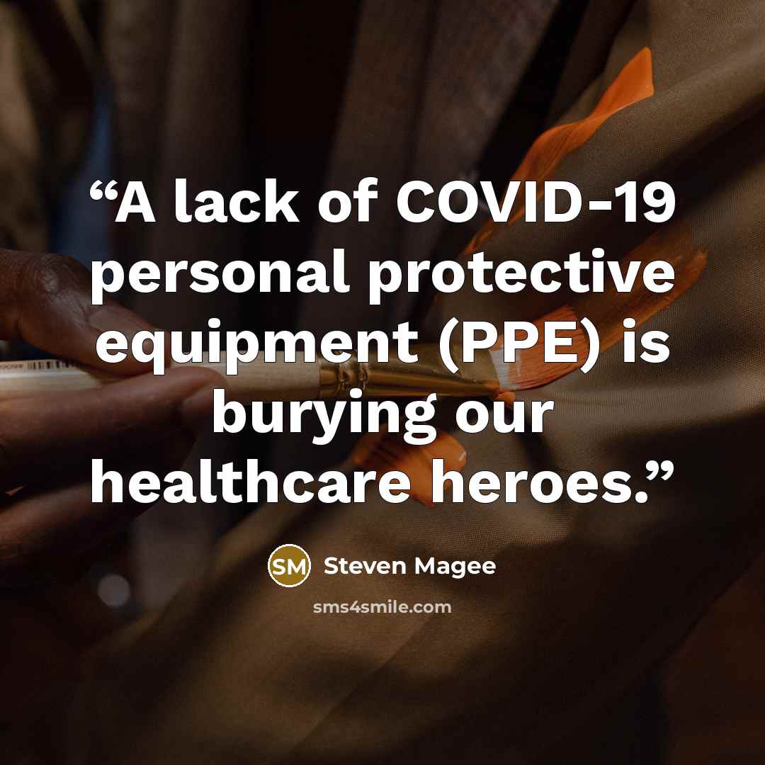 “A lack of COVID-19 personal protective equipment (PPE) is burying our healthcare heroes.” quote by Steven Magee
