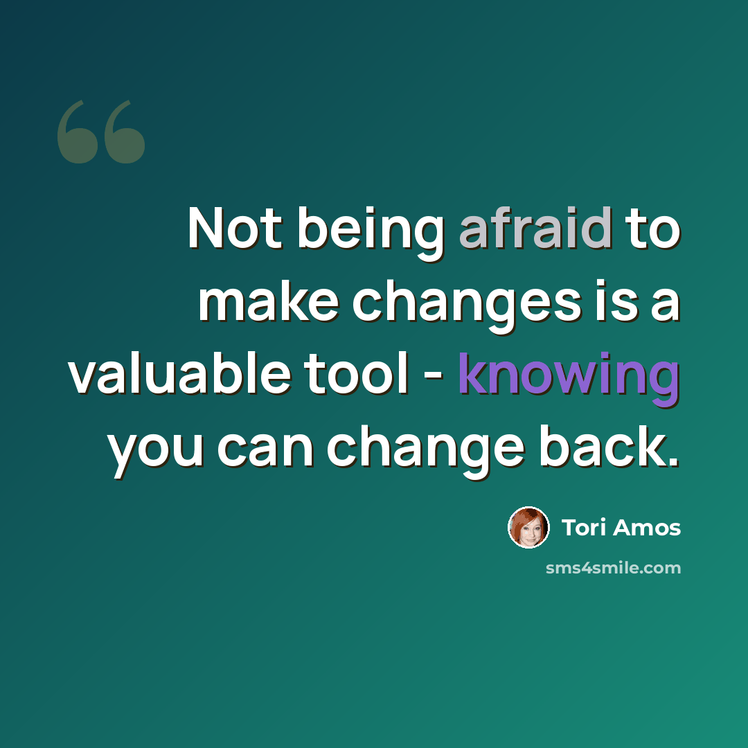 “Not being afraid to make changes is a valuable tool - knowing you can change back.” quote by Tori Amos