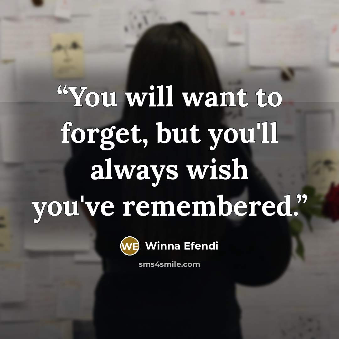“You will want to forget, but you'll always wish you've remembered.” quote by Winna Efendi