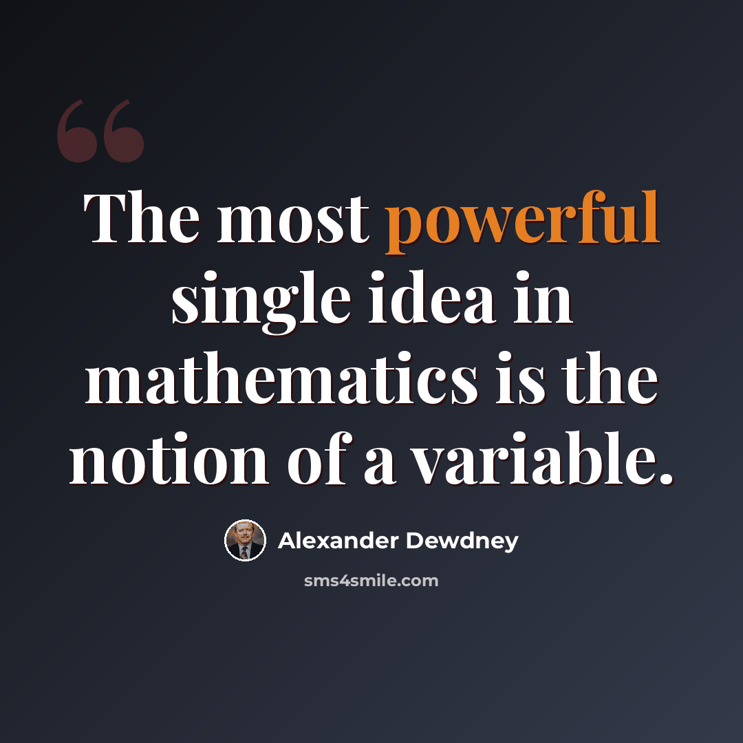 “The most powerful single idea in mathematics is the notion of a variable.” quote by Alexander Dewdney
