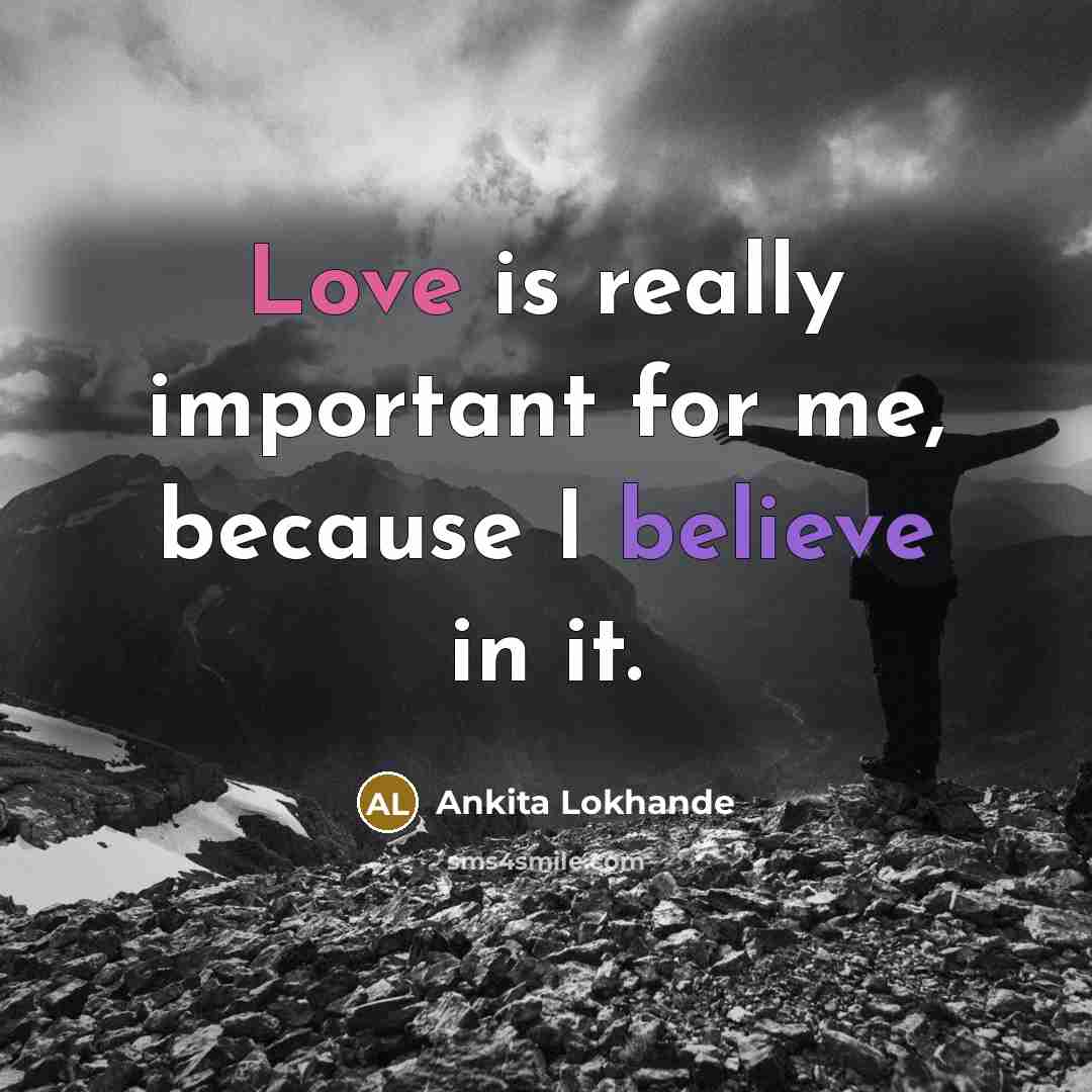 “Love is really important for me, because I believe in it.” quote by Ankita Lokhande