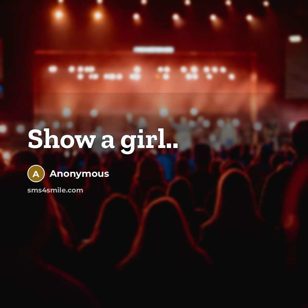 “Show a girl..” quote by Anonymous