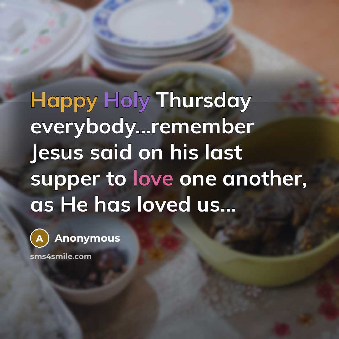 “Happy Holy Thursday everybody…remember Jesus said on his last supper to love one another, as He has loved us...” quote by Anonymous