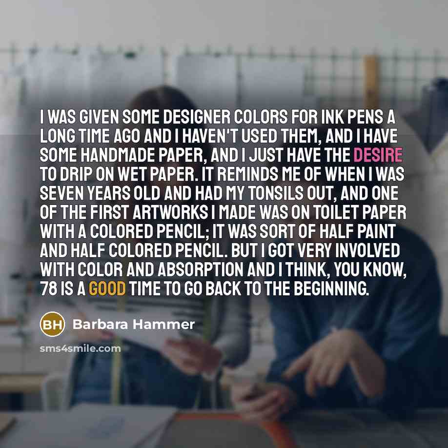 “I was given some designer colors for ink pens a long time ago and I haven't used them, and I have some handmade paper, and I just have the desire to drip on wet paper. It reminds me of when I was seven years old and had my tonsils out, and one of the first artworks I made was on toilet paper with…” quote by Barbara Hammer