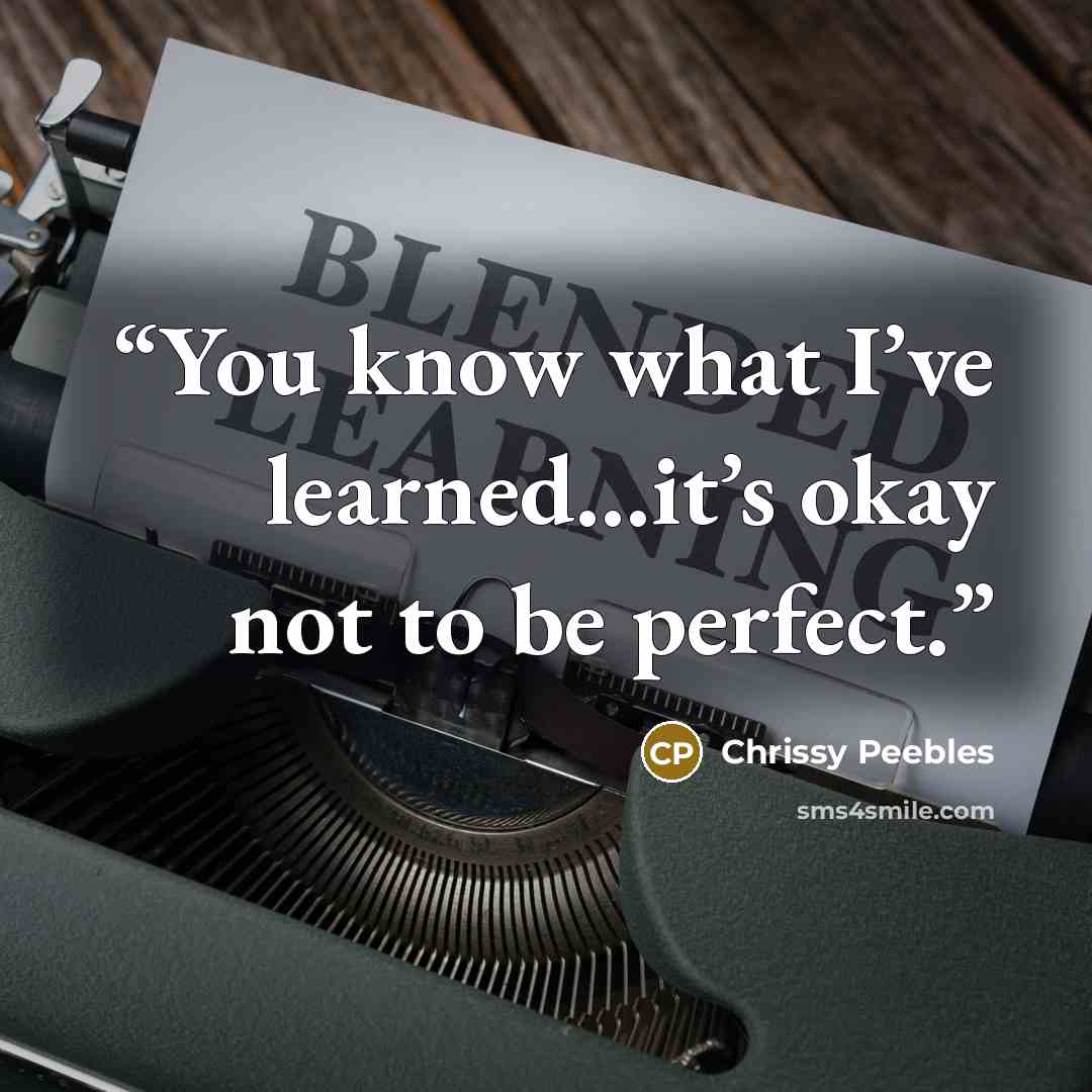 “You know what I’ve learned…it’s okay not to be perfect.” quote by Chrissy Peebles