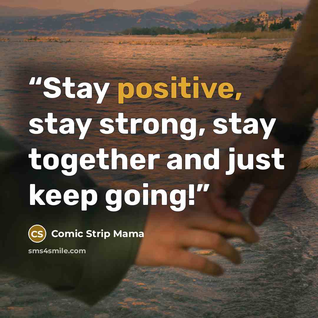 “Stay positive, stay strong, stay together and just keep going!” quote by Comic Strip Mama