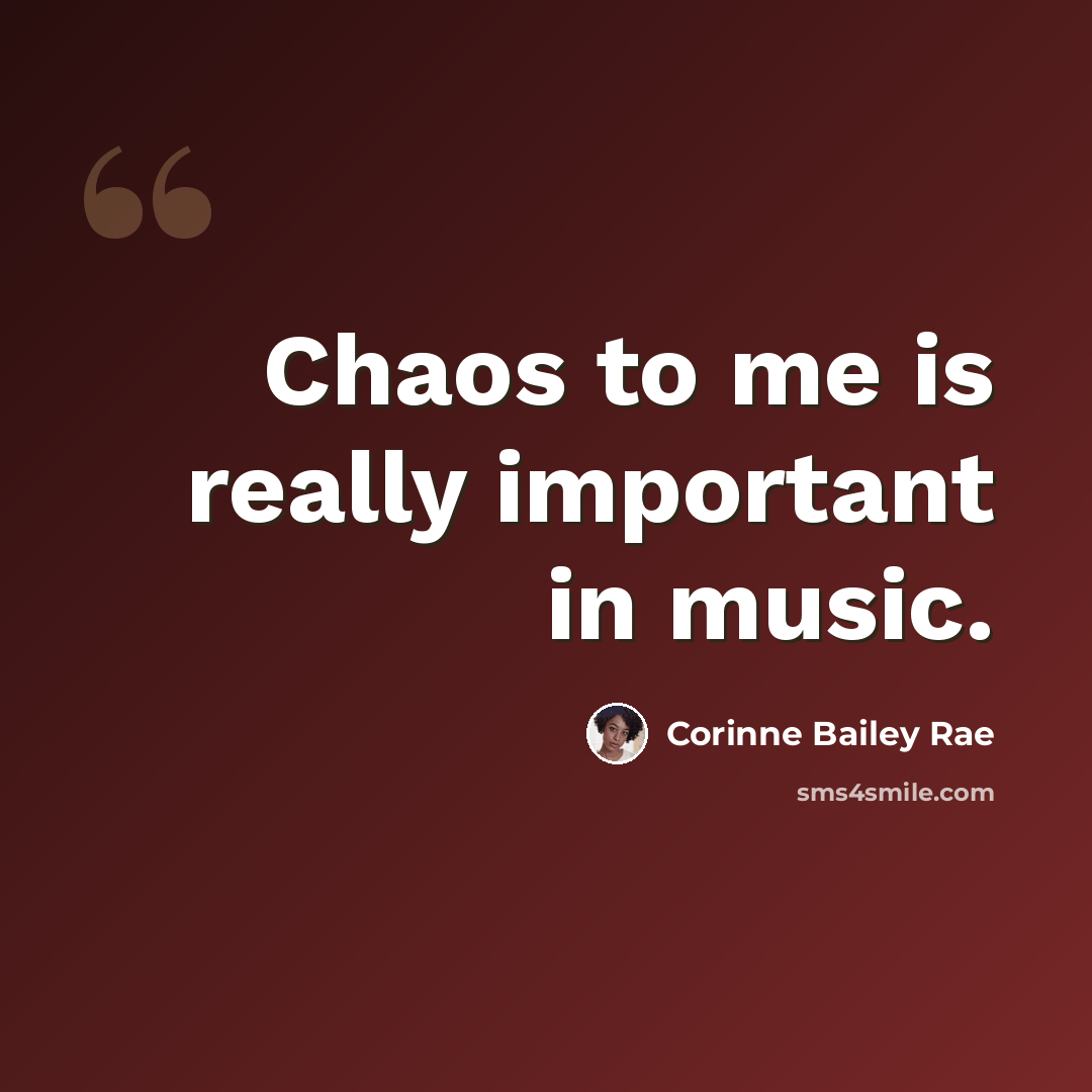 “Chaos to me is really important in music.” quote by Corinne Bailey Rae