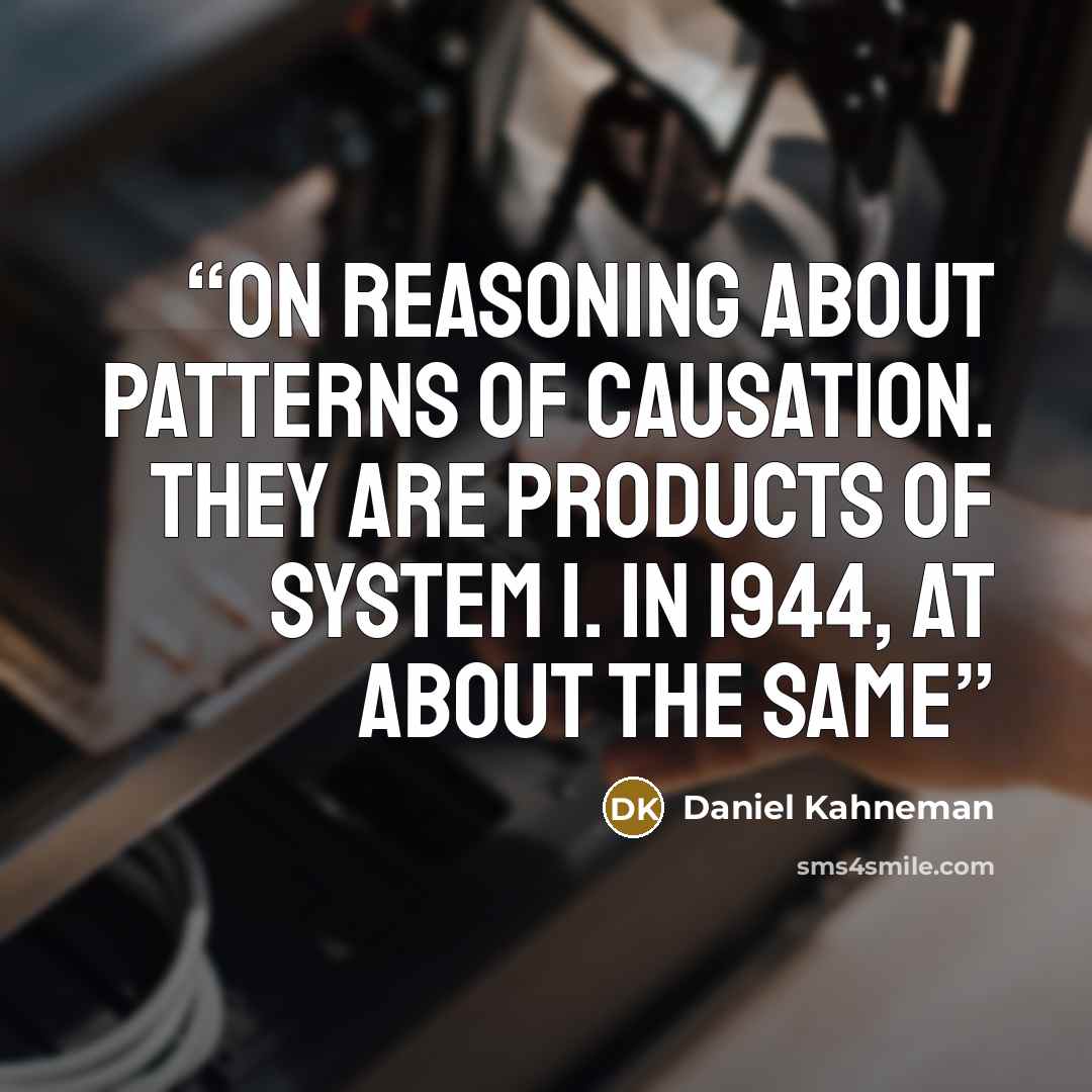 “on reasoning about patterns of causation. They are products of System 1. In 1944, at about the same” quote by Daniel Kahneman