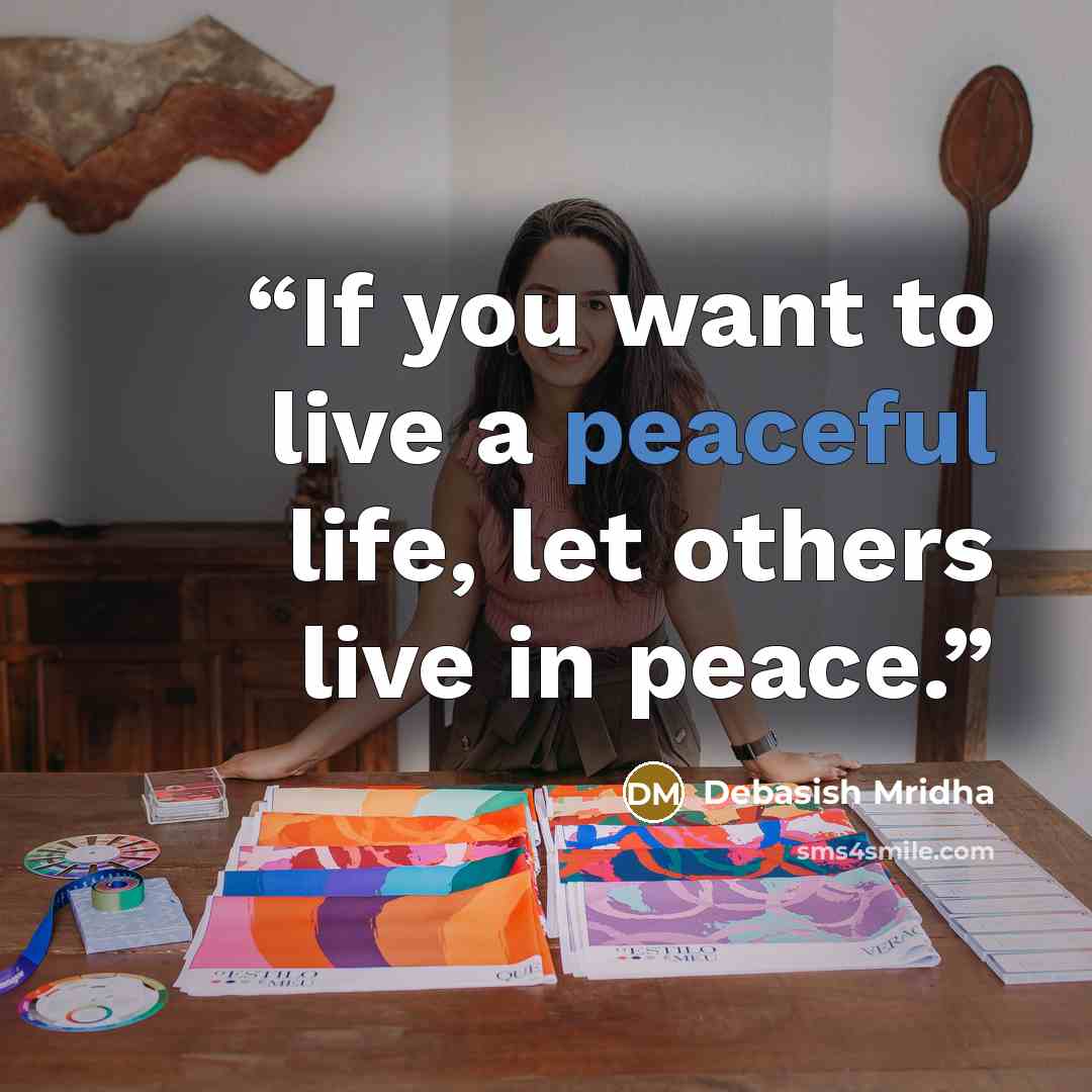 “If you want to live a peaceful life, let others live in peace.” quote by Debasish Mridha