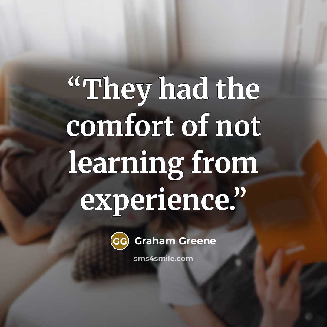 “They had the comfort of not learning from experience.” quote by Graham Greene