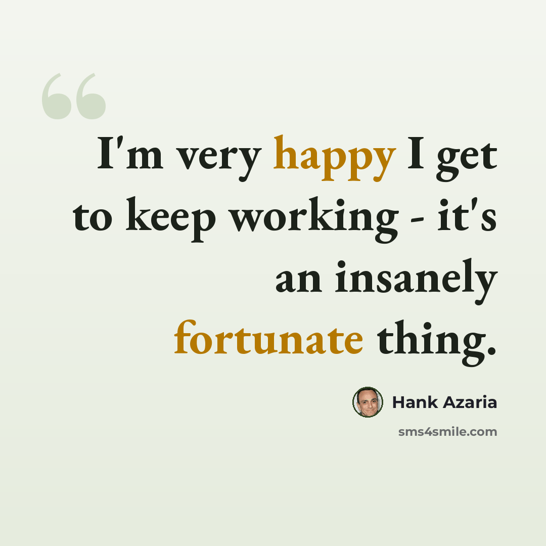 “I'm very happy I get to keep working - it's an insanely fortunate thing.” quote by Hank Azaria