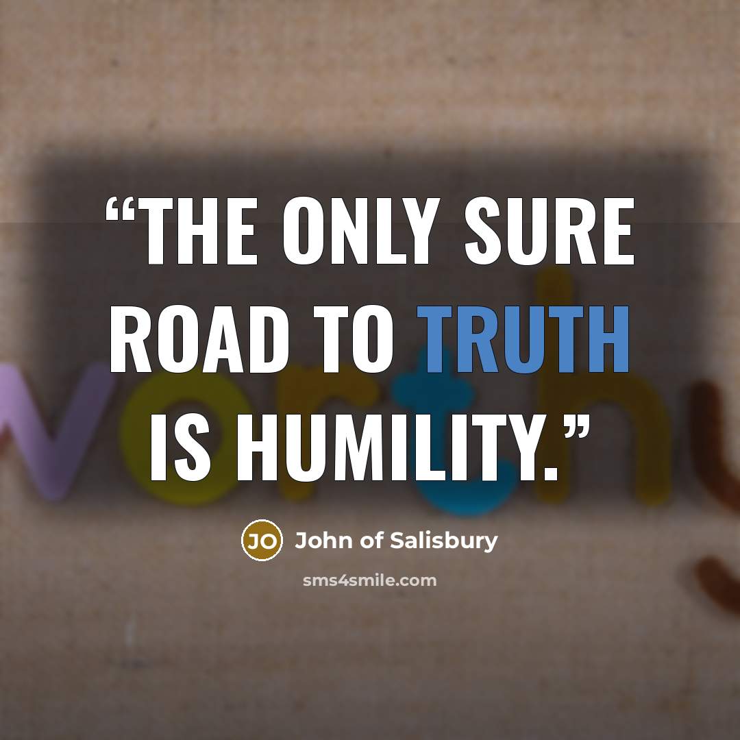 “The only sure road to truth is humility.” quote by John of Salisbury