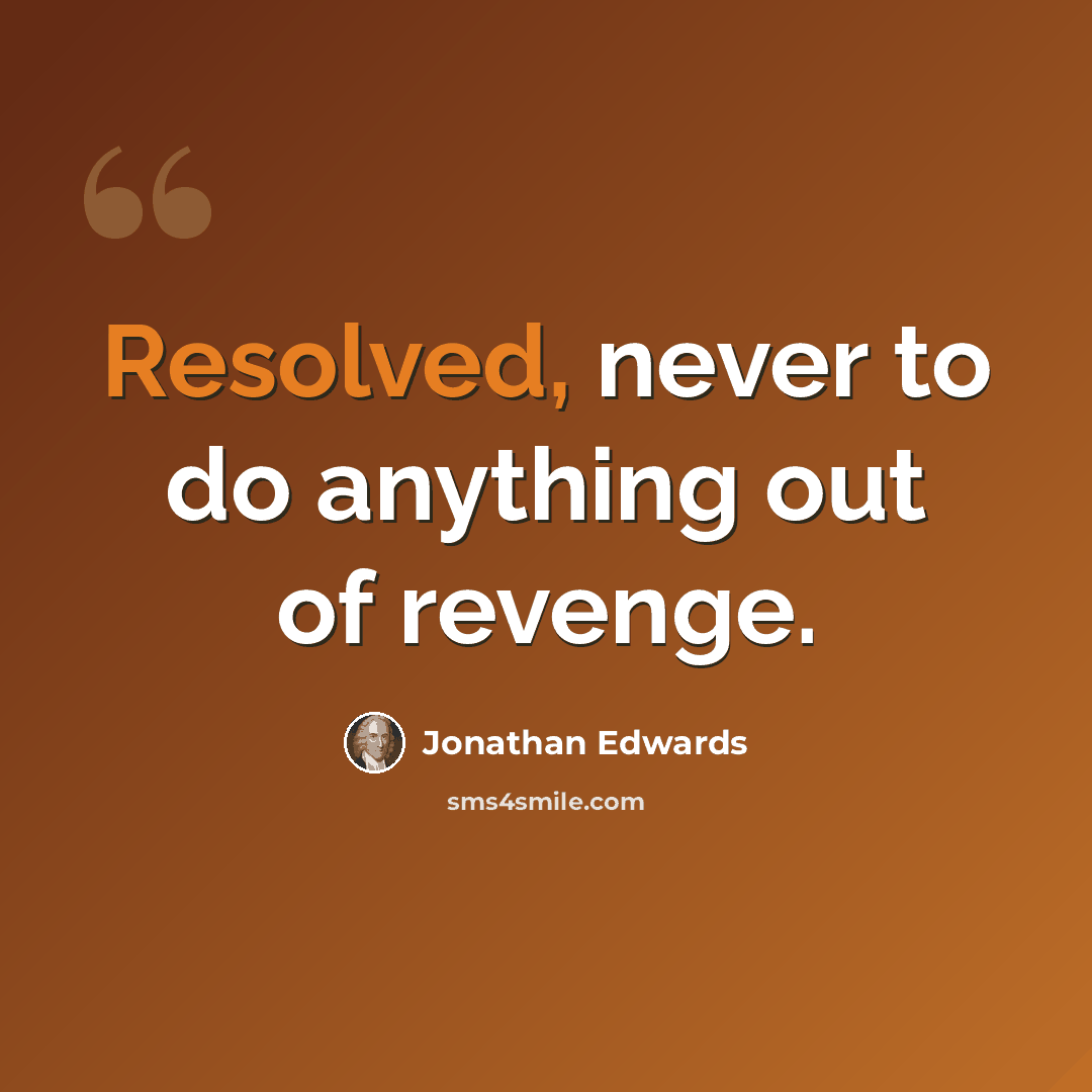 “Resolved, never to do anything out of revenge.” quote by Jonathan Edwards