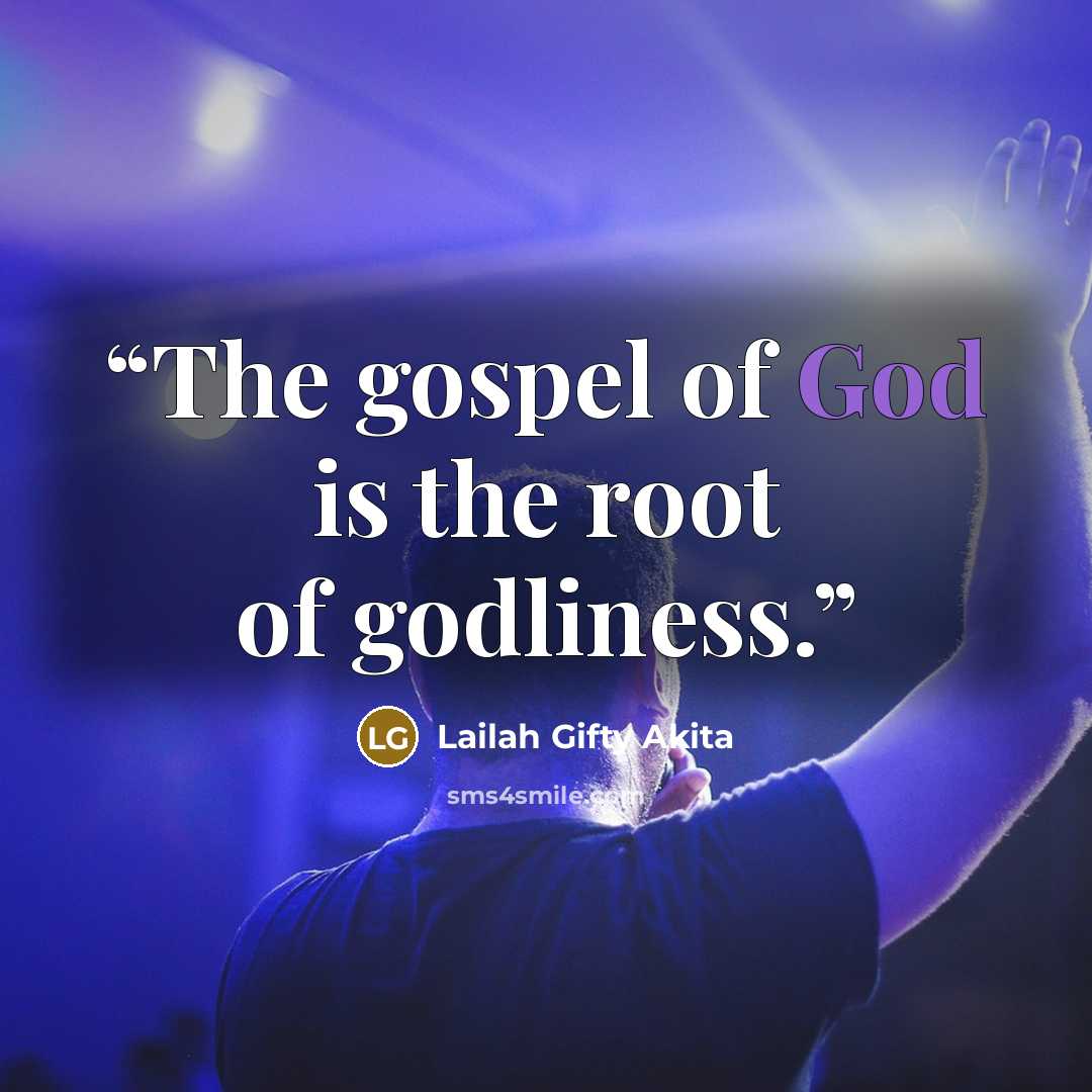 “The gospel of God is the root of godliness.” quote by Lailah Gifty Akita