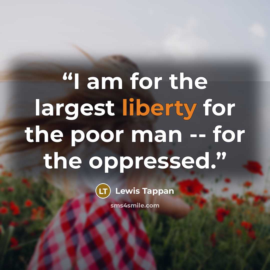 “I am for the largest liberty for the poor man -- for the oppressed.” quote by Lewis Tappan