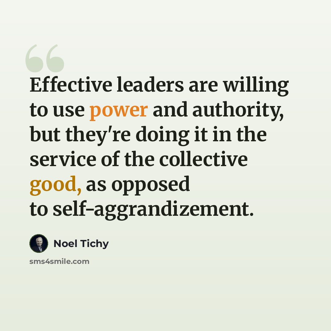 “Effective leaders are willing to use power and authority, but they're doing it in the service of the collective good, as opposed to self-aggrandizement.” quote by Noel Tichy