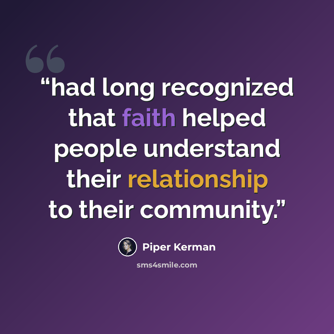 “had long recognized that faith helped people understand their relationship to their community.” quote by Piper Kerman