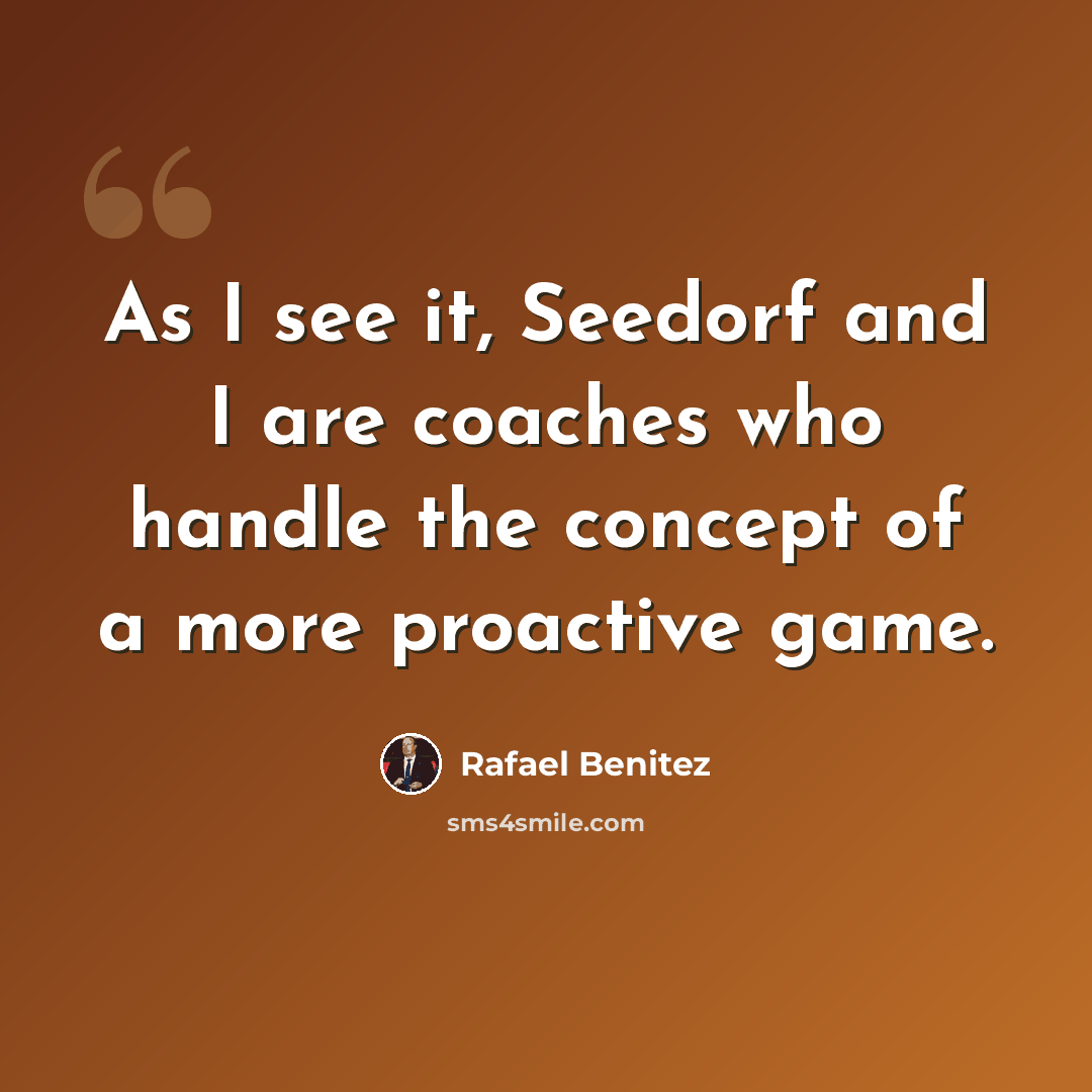 “As I see it, Seedorf and I are coaches who handle the concept of a more proactive game.” quote by Rafael Benitez