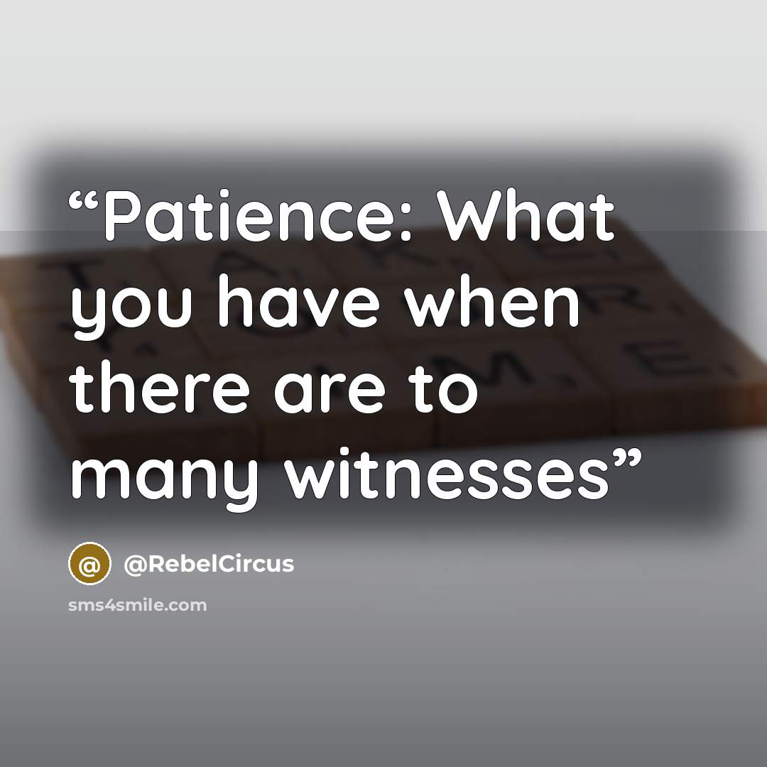 “Patience: What you have when there are to many witnesses” quote by @RebelCircus