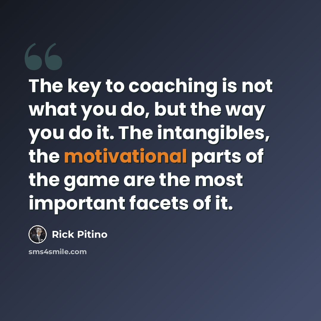 “The key to coaching is not what you do, but the way you do it. The intangibles, the motivational parts of the game are the most important facets of it.” quote by Rick Pitino