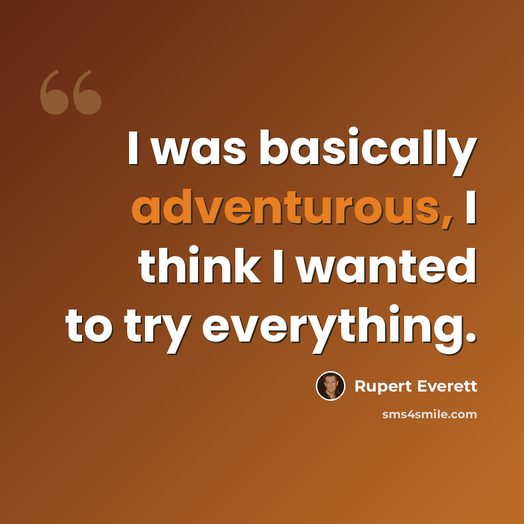 “I was basically adventurous, I think I wanted to try everything.” quote by Rupert Everett