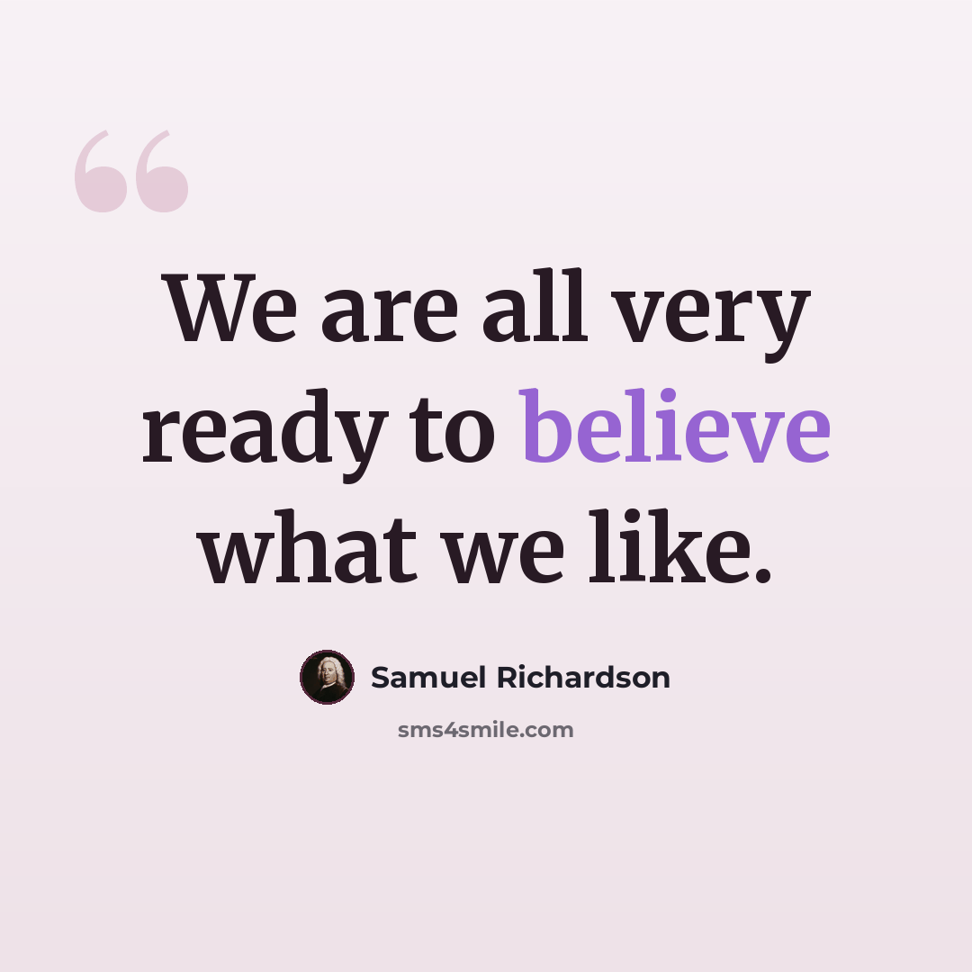 “We are all very ready to believe what we like.” quote by Samuel Richardson