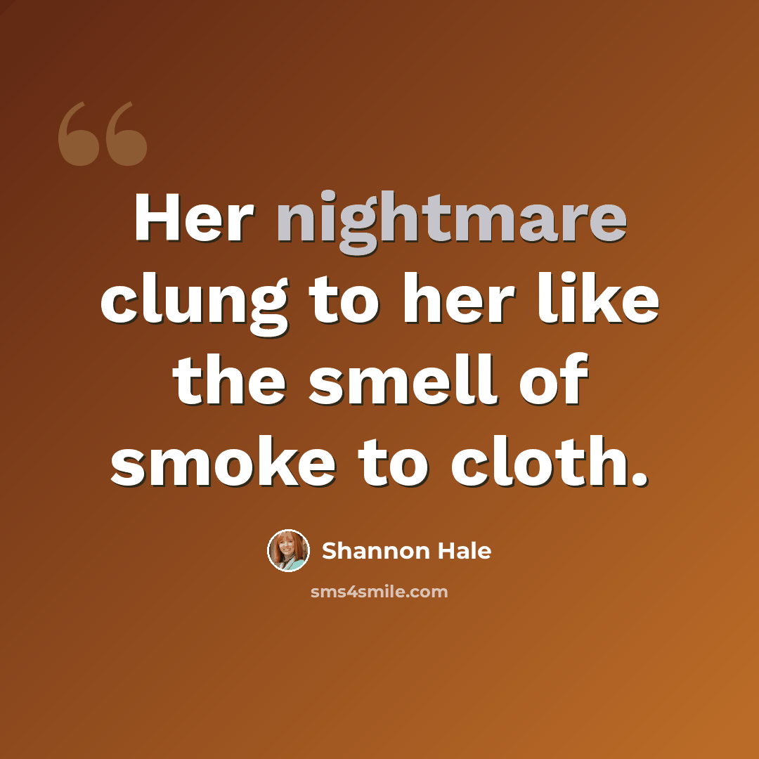 “Her nightmare clung to her like the smell of smoke to cloth.” quote by Shannon Hale