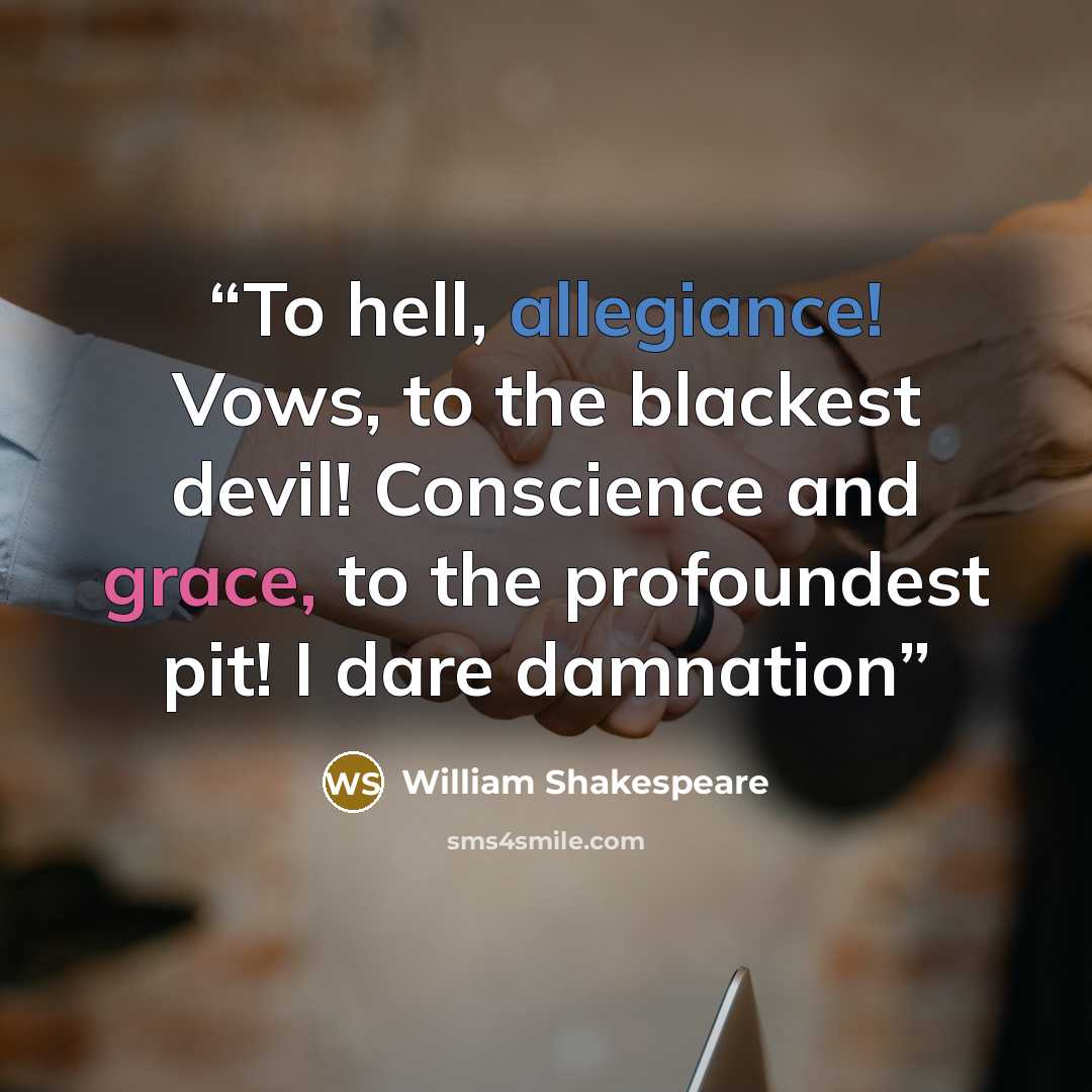 “To hell, allegiance! Vows, to the blackest devil! Conscience and grace, to the profoundest pit! I dare damnation” quote by William Shakespeare
